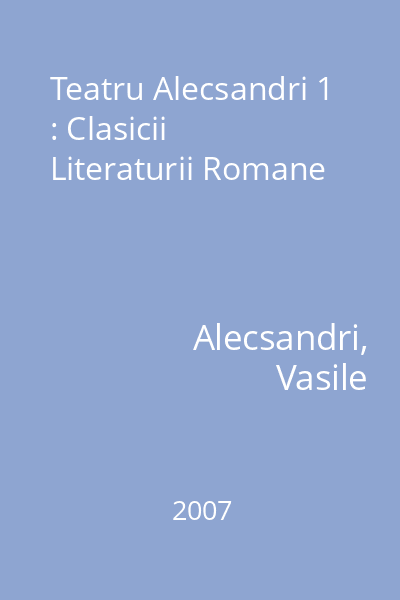 Teatru Alecsandri 1 : Clasicii Literaturii Romane