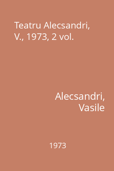 Teatru Alecsandri, V., 1973, 2 vol.