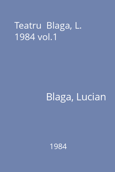 Teatru  Blaga, L. 1984 vol.1
