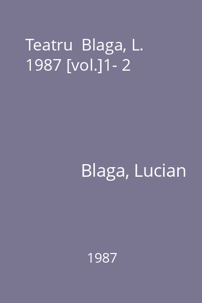 Teatru  Blaga, L. 1987 [vol.]1- 2