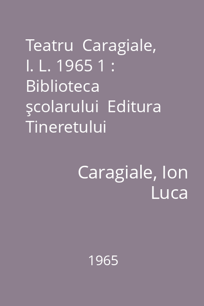 Teatru  Caragiale, I. L. 1965 1 : Biblioteca şcolarului  Editura Tineretului