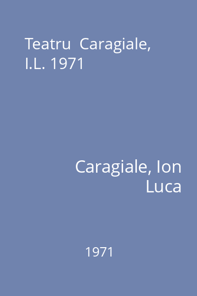 Teatru  Caragiale, I.L. 1971