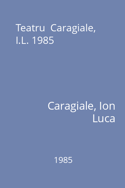 Teatru  Caragiale, I.L. 1985