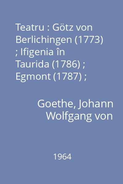 Teatru : Götz von Berlichingen (1773) ; Ifigenia în Taurida (1786) ; Egmont (1787) ; Torquato Tasso (1789)