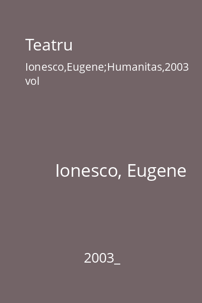 Teatru  Ionesco,Eugene;Humanitas,2003 vol