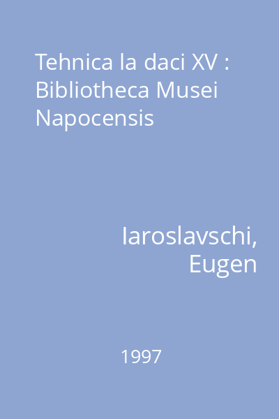 Tehnica la daci XV : Bibliotheca Musei Napocensis
