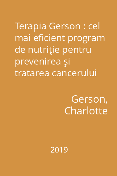 Terapia Gerson : cel mai eficient program de nutriţie pentru prevenirea şi tratarea cancerului şi a altor boli grave