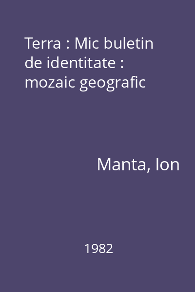 Terra : Mic buletin de identitate : mozaic geografic