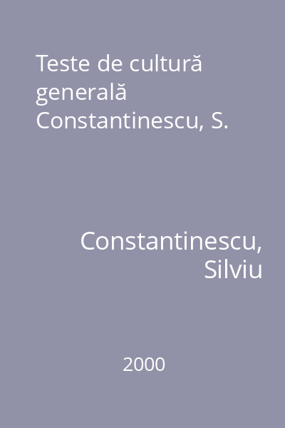 Teste de cultură generală  Constantinescu, S.