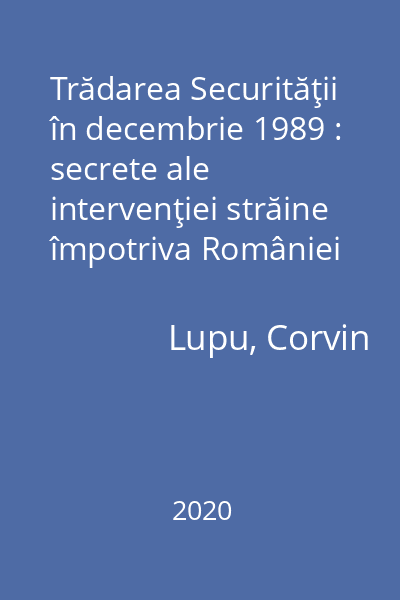 Trădarea Securităţii în decembrie 1989 : secrete ale intervenţiei străine împotriva României