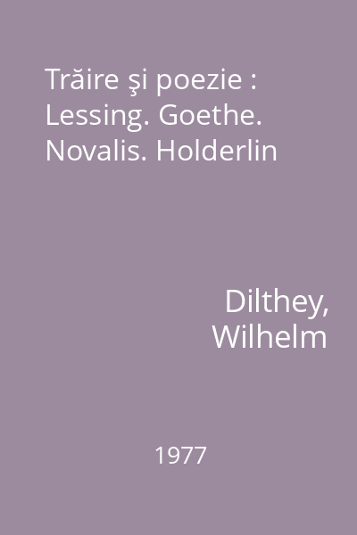 Trăire şi poezie : Lessing. Goethe. Novalis. Holderlin