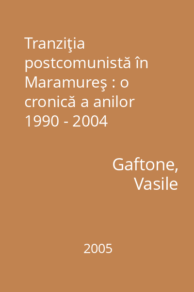 Tranziţia postcomunistă în Maramureş : o cronică a anilor 1990 - 2004