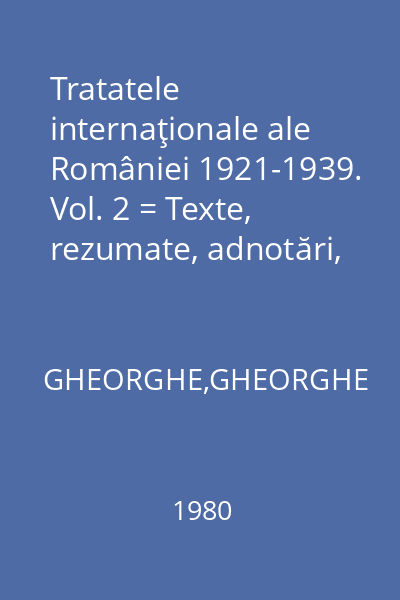 Tratatele internaţionale ale României 1921-1939. Vol. 2 = Texte, rezumate, adnotări, bibliografie
