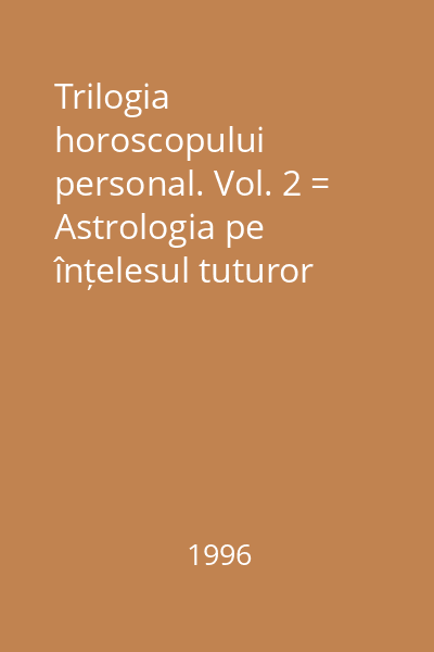 Trilogia horoscopului personal. Vol. 2 = Astrologia pe înțelesul tuturor