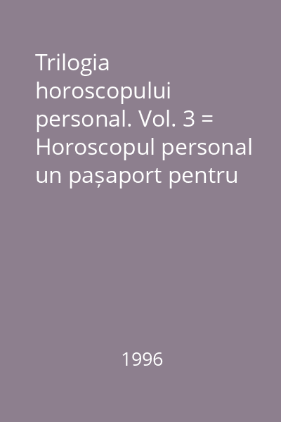 Trilogia horoscopului personal. Vol. 3 = Horoscopul personal un pașaport pentru planeta pământ