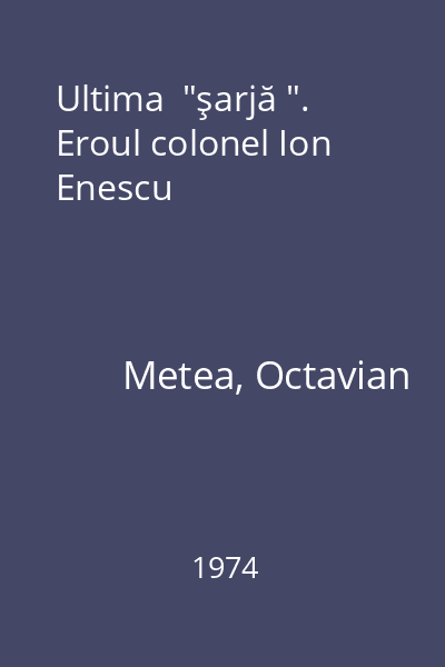 Ultima  "şarjă ". Eroul colonel Ion Enescu