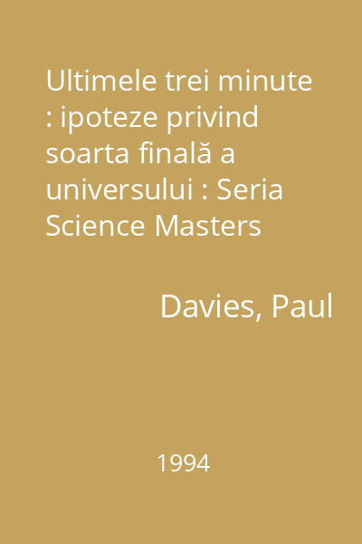 Ultimele trei minute : ipoteze privind soarta finală a universului : Seria Science Masters