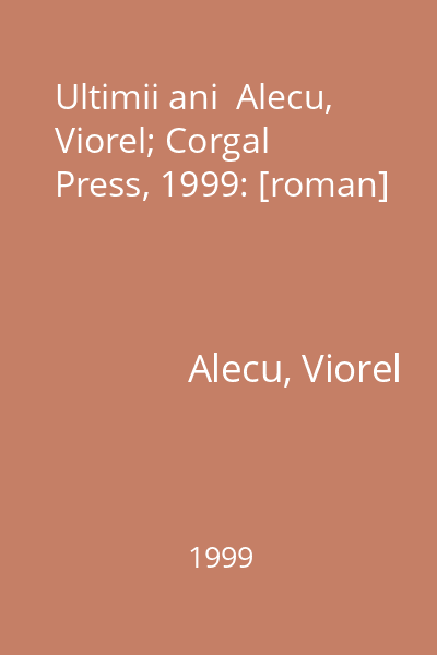 Ultimii ani  Alecu, Viorel; Corgal Press, 1999: [roman]