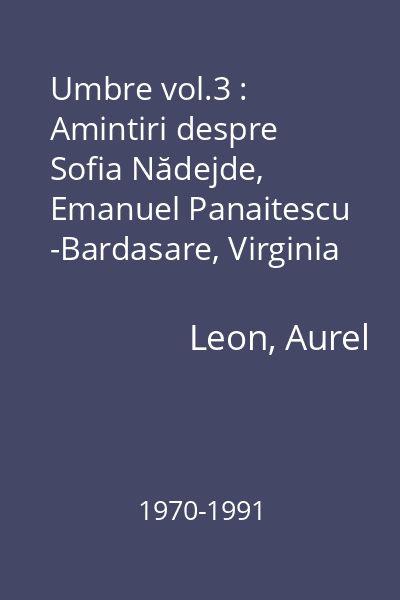 Umbre vol.3 : Amintiri despre Sofia Nădejde, Emanuel Panaitescu -Bardasare, Virginia Micle-Gruber...,]