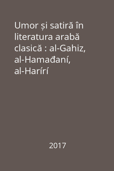 Umor și satiră în literatura arabă clasică : al-Gahiz, al-Hamađaní, al-Harírí