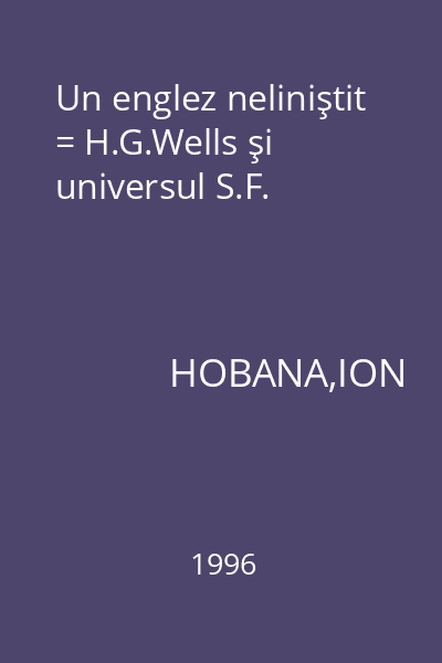 Un englez neliniştit = H.G.Wells şi universul S.F.