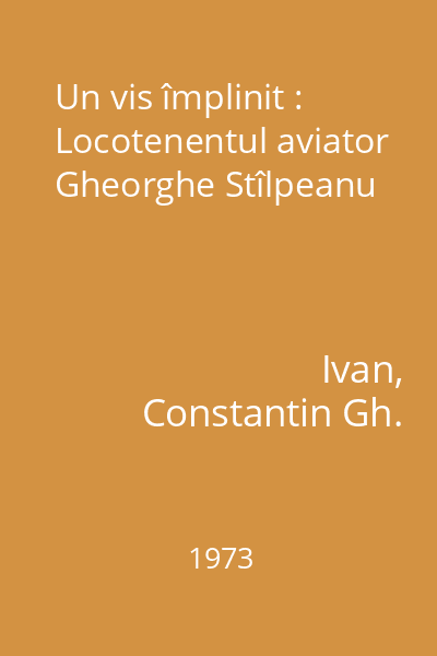 Un vis împlinit : Locotenentul aviator Gheorghe Stîlpeanu