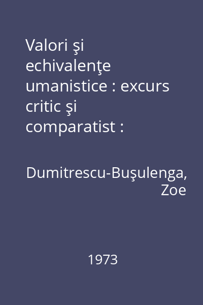 Valori şi echivalenţe umanistice : excurs critic şi comparatist : Colecţia Sinteze  Editura Eminescu