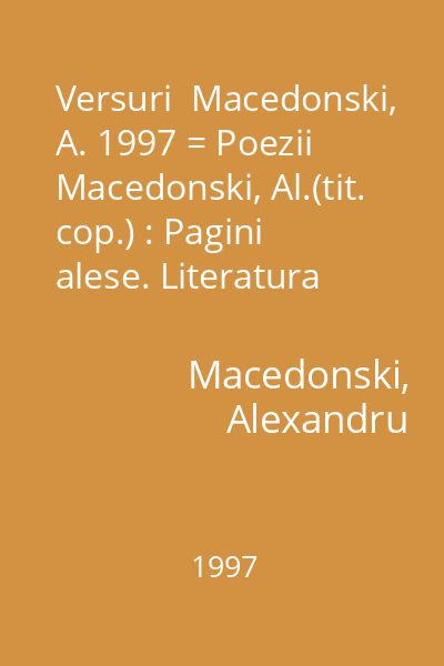 Versuri  Macedonski, A. 1997 = Poezii  Macedonski, Al.(tit. cop.) : Pagini alese. Literatura romana