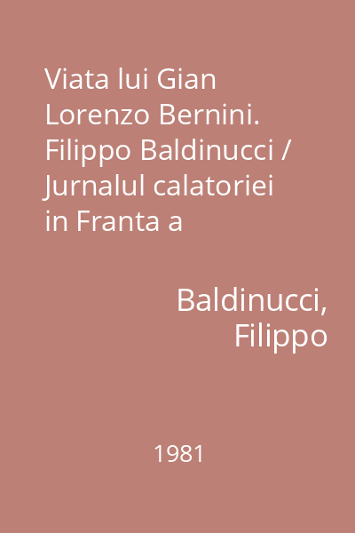 Viata lui Gian Lorenzo Bernini. Filippo Baldinucci / Jurnalul calatoriei in Franta a cavalerului Bernini. Paul Freart de Chantelou