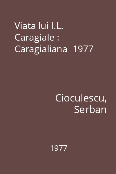 Viata lui I.L. Caragiale : Caragialiana  1977
