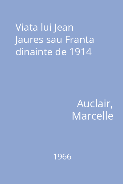 Viata lui Jean Jaures sau Franta dinainte de 1914