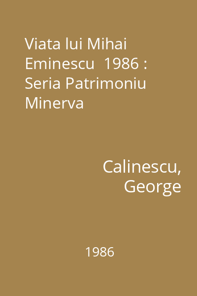 Viata lui Mihai Eminescu  1986 : Seria Patrimoniu  Minerva