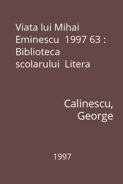 Viata lui Mihai Eminescu  1997 63 : Biblioteca scolarului  Litera