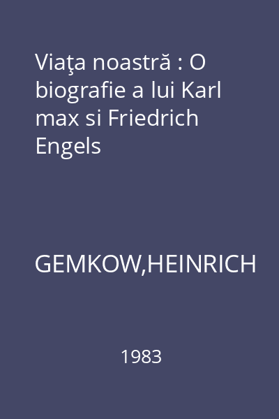 Viaţa noastră : O biografie a lui Karl max si Friedrich Engels