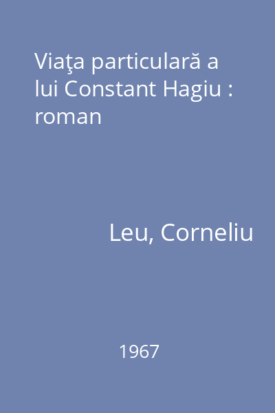 Viaţa particulară a lui Constant Hagiu : roman