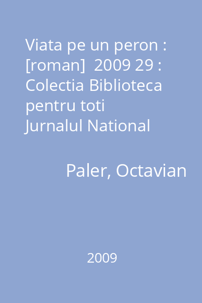 Viata pe un peron : [roman]  2009 29 : Colectia Biblioteca pentru toti  Jurnalul National