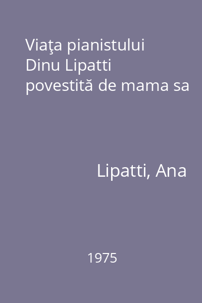 Viaţa pianistului Dinu Lipatti povestită de mama sa