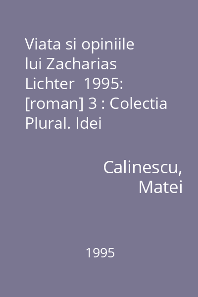 Viata si opiniile lui Zacharias Lichter  1995: [roman] 3 : Colectia Plural. Idei contemporane