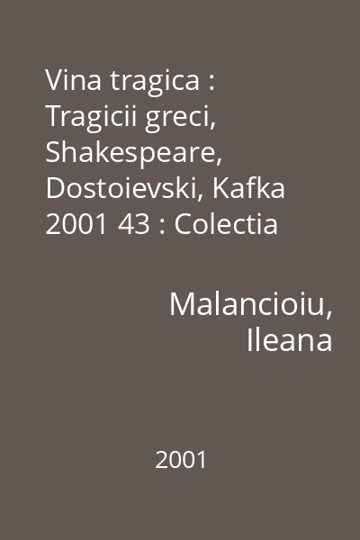 Vina tragica : Tragicii greci, Shakespeare, Dostoievski, Kafka  2001 43 : Colectia Ego
