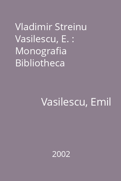Vladimir Streinu  Vasilescu, E. : Monografia  Bibliotheca