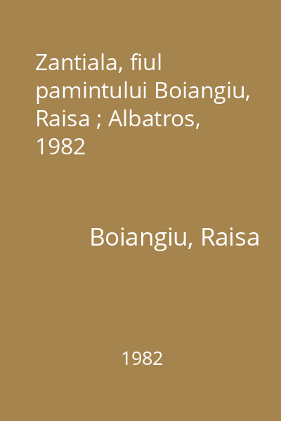 Zantiala, fiul pamintului Boiangiu, Raisa ; Albatros, 1982