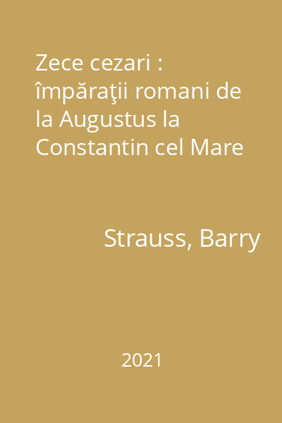 Zece cezari : împăraţii romani de la Augustus la Constantin cel Mare